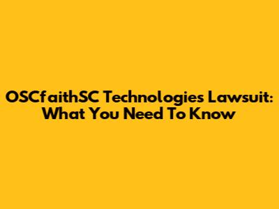 OSCfaithSC Technologies Lawsuit: What You Need To Know