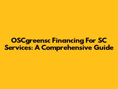 OSCgreensc Financing For SC Services: A Comprehensive Guide