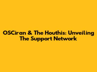 OSCiran & The Houthis: Unveiling The Support Network