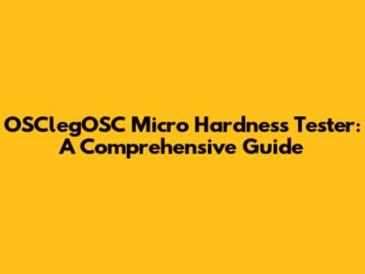 OSClegOSC Micro Hardness Tester: A Comprehensive Guide