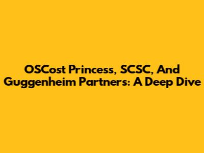 OSCost Princess, SCSC, And Guggenheim Partners: A Deep Dive