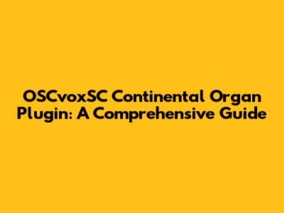 OSCvoxSC Continental Organ Plugin: A Comprehensive Guide