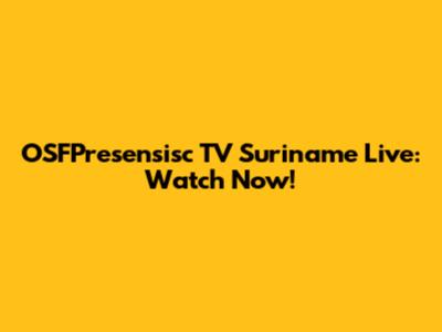 OSFPresensisc TV Suriname Live: Watch Now!