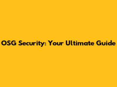 OSG Security: Your Ultimate Guide