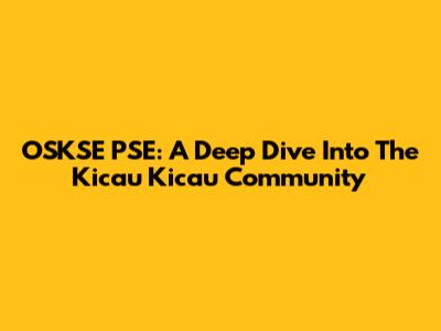 OSKSE PSE: A Deep Dive Into The Kicau Kicau Community