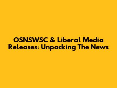 OSNSWSC & Liberal Media Releases: Unpacking The News