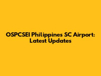 OSPCSEI Philippines SC Airport: Latest Updates