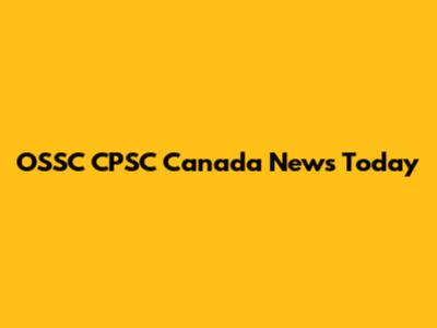 OSSC CPSC Canada News Today