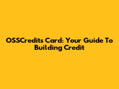 OSSCredits Card: Your Guide To Building Credit
