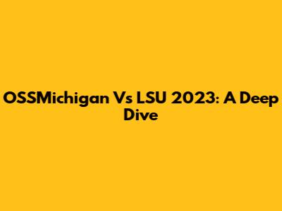 OSSMichigan Vs LSU 2023: A Deep Dive