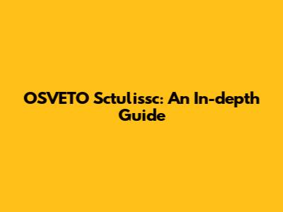 OSVETO Sctulissc: An In-depth Guide