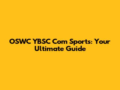 OSWC YBSC Com Sports: Your Ultimate Guide