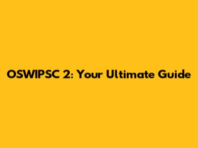 OSWIPSC 2: Your Ultimate Guide