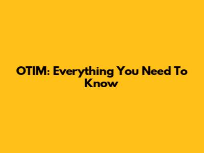 OTIM: Everything You Need To Know