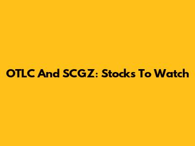 OTLC And SCGZ: Stocks To Watch