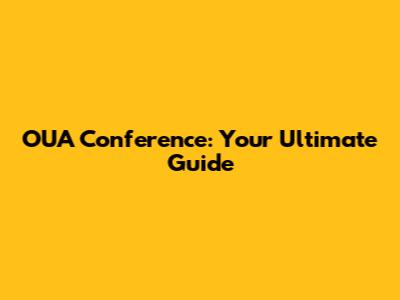 OUA Conference: Your Ultimate Guide