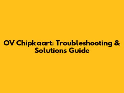 OV Chipkaart: Troubleshooting & Solutions Guide