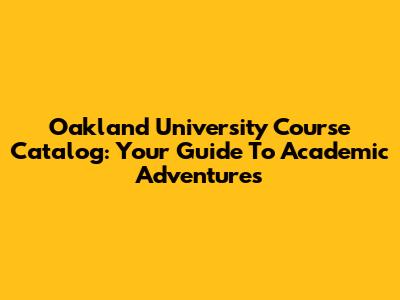 Oakland University Course Catalog: Your Guide To Academic Adventures