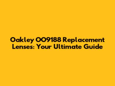 Oakley OO9188 Replacement Lenses: Your Ultimate Guide