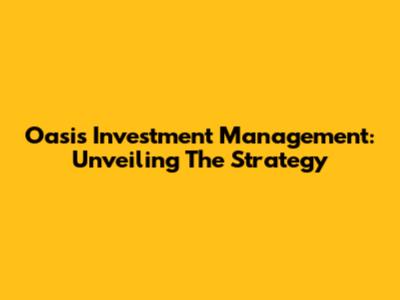 Oasis Investment Management: Unveiling The Strategy