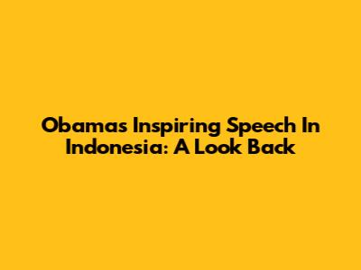 Obama's Inspiring Speech In Indonesia: A Look Back