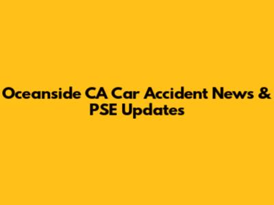 Oceanside CA Car Accident News & PSE Updates