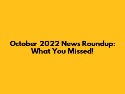 October 2022 News Roundup: What You Missed!