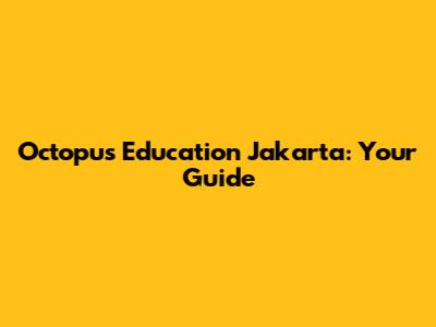 Octopus Education Jakarta: Your Guide