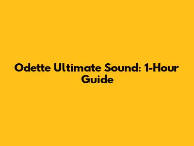Odette Ultimate Sound: 1-Hour Guide