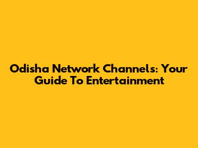 Odisha Network Channels: Your Guide To Entertainment