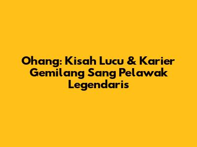 Ohang: Kisah Lucu & Karier Gemilang Sang Pelawak Legendaris