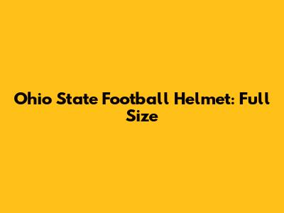 Ohio State Football Helmet: Full Size