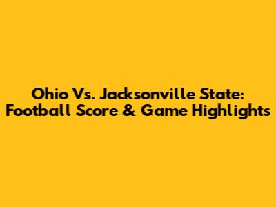 Ohio Vs. Jacksonville State: Football Score & Game Highlights
