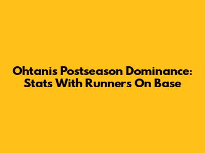 Ohtani's Postseason Dominance: Stats With Runners On Base