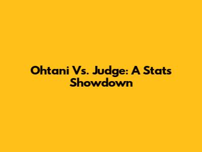 Ohtani Vs. Judge: A Stats Showdown
