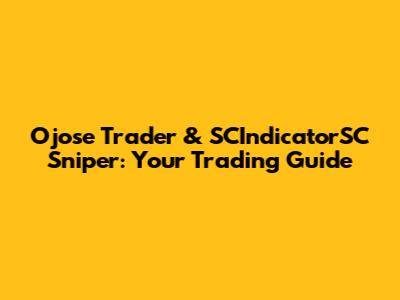 Ojose Trader & SCIndicatorSC Sniper: Your Trading Guide
