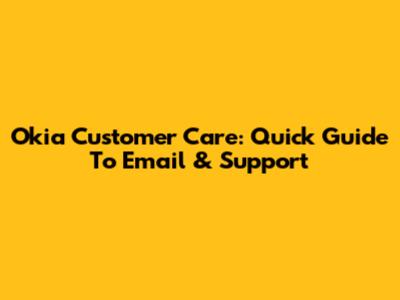 Okia Customer Care: Quick Guide To Email & Support