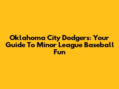 Oklahoma City Dodgers: Your Guide To Minor League Baseball Fun