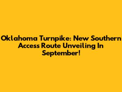 Oklahoma Turnpike: New Southern Access Route Unveiling In September!