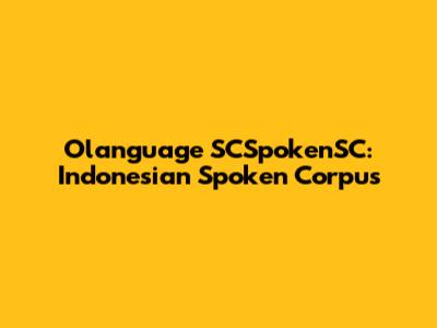 Olanguage SCSpokenSC: Indonesian Spoken Corpus