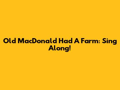 Old MacDonald Had A Farm: Sing Along!