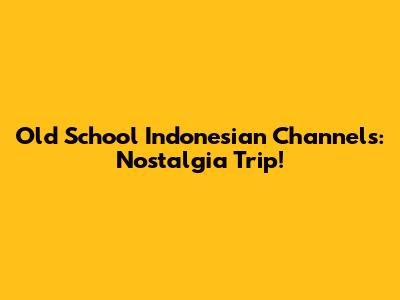 Old School Indonesian Channels: Nostalgia Trip!