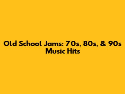 Old School Jams: 70s, 80s, & 90s Music Hits