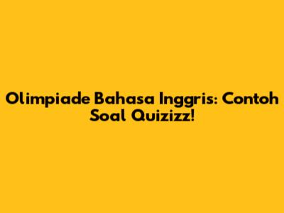 Olimpiade Bahasa Inggris: Contoh Soal Quizizz!