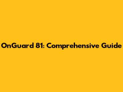 OnGuard 81: Comprehensive Guide