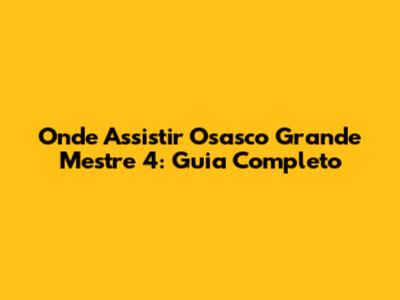 Onde Assistir 'Osasco Grande Mestre 4': Guia Completo