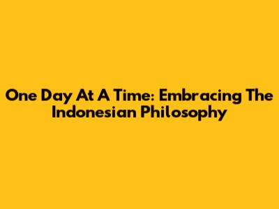 One Day At A Time: Embracing The Indonesian Philosophy