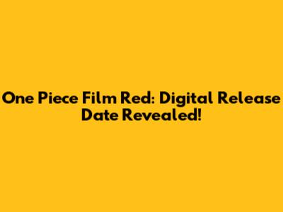 One Piece Film Red: Digital Release Date Revealed!