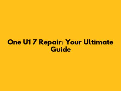 One U1 7 Repair: Your Ultimate Guide
