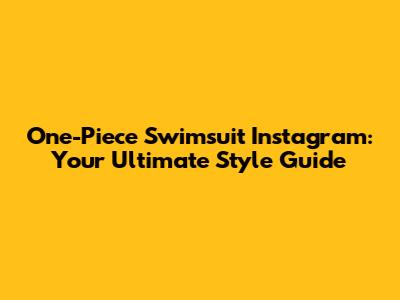 One-Piece Swimsuit Instagram: Your Ultimate Style Guide